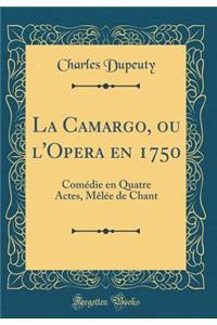 La Camargo, ou l'Opera en 1750: Comédie en Quatre Actes, Mêlée de Chant (Classic Reprint)