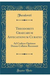 Theodoreti Graecarum Affecationum Curatio: Ad Codices Optimos Denuo Collatos Recensuit (Classic Reprint)