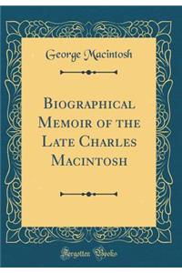 Biographical Memoir of the Late Charles Macintosh (Classic Reprint)