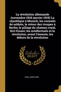 La révolution allemande (novembre 1918-janvier 1919) La république à Munich, les conseils de soldats, le retour des troupes à Berlin; le pillage du chateau royal, Kirt Eisner; les intellectuels et la révolution, avant l'émeute, les débuts de la rév