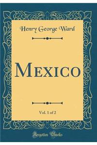 Mexico, Vol. 1 of 2 (Classic Reprint)