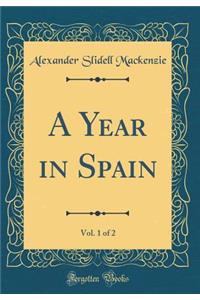A Year in Spain, Vol. 1 of 2 (Classic Reprint)
