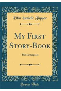 My First Story-Book: The Letterpress (Classic Reprint)