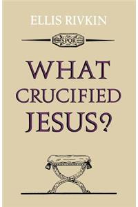 What Crucified Jesus?