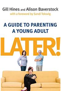 LATER! GUIDE TO PARENTING A YOUNG ADULT