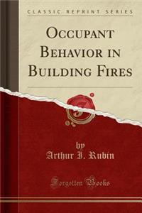 Occupant Behavior in Building Fires (Classic Reprint)
