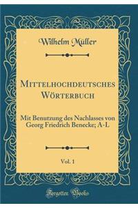 Mittelhochdeutsches Wörterbuch, Vol. 1: Mit Benutzung des Nachlasses von Georg Friedrich Benecke; A-L (Classic Reprint)