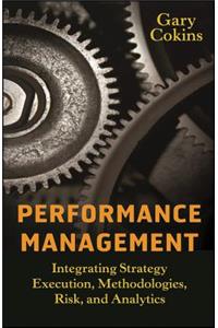 Performance Management - Integrating Strategy Execution, Methodologies, Risk, and Analytics