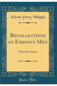 Recollections of Eminent Men: With Other Papers (Classic Reprint)