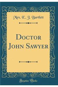 Doctor John Sawyer (Classic Reprint)