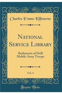 National Service Library, Vol. 4: Rudiments of Drill Mobile Army Troops (Classic Reprint)