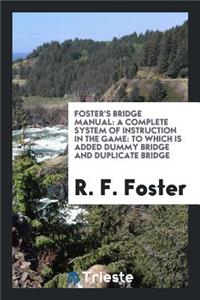 Foster's Bridge Manual: A Complete System of Instruction in the Game, to ...