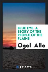 Blue Eye; A Story of the People of the Plains
