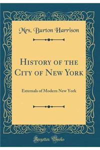 History of the City of New York: Externals of Modern New York (Classic Reprint)