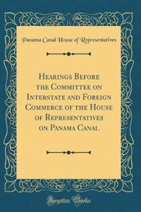 Hearings Before the Committee on Interstate and Foreign Commerce of the House of Representatives on Panama Canal (Classic Reprint)