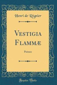 Vestigia Flammæ: Poèmes (Classic Reprint)