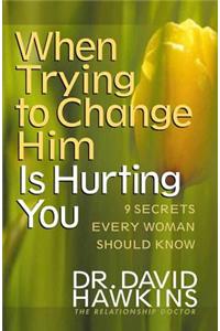 When Trying to Change Him Is Hurting You