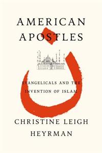 American Apostles: When Evangelicals Entered the World of Islam