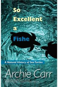 So Excellent a Fishe: A Natural History of Sea Turtles