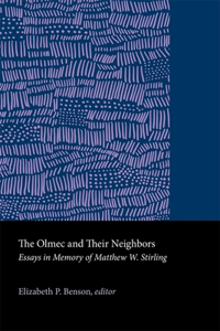 The Olmec and Their Neighbors - Essays in Memory of Matthew W. Stirling