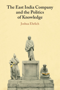 The East India Company and the Politics of Knowledge
