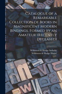 Catalogue of a Remarkable Collection of Books in Magnificent Modern Bindings, Formed by an Amateur (Recently Deceased)