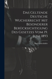 Geltende Deutsche Wucherrecht Mit Besonderer Berücksichtigung Des Gesetzes Vom 19. Juni 1893