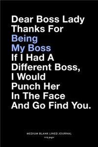 Dear Boss Lady Thanks For Being My Boss If I Had A Different Boss, I Would Punch Her In The Face And Go Find You, Medium Blank Lined Journal, 109 Pages