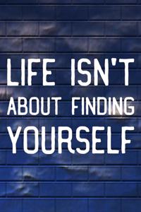 Life Isn't About Finding Yourself