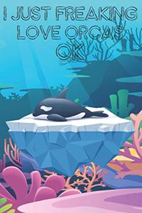 I Just Freaking Love Orcas Ok