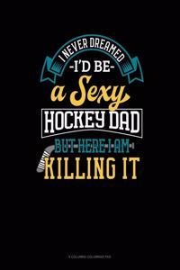 I Never Dreamed I'd Be A Sexy Hockey Dad But Here I Am Killing It