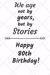 We age not by years but by stories Happy 80th Birthday