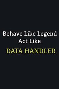 Behave like Legend Act Like Data handler