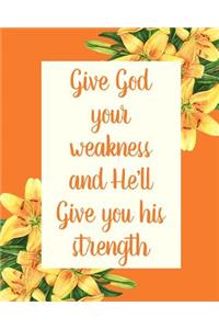 Give God Your Weakness And He'll Give You His Strength