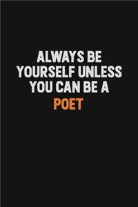 Always Be Yourself Unless You Can Be A Poet