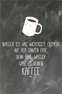 Wasser ist das wichtigste Element auf der ganzen Erde Denn Ohne Wasser gäbe es keinen Kaffee