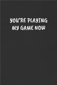 You're Playing My Game Now
