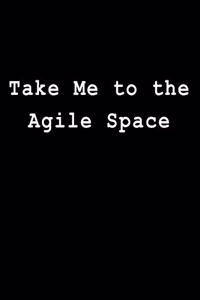 Take Me to the Agile Space