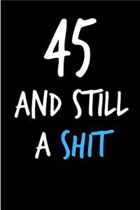 45 and Still a Shit