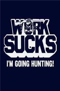 Work Sucks I'm Going Hunting