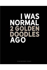 I Was Normal 2 Goldendoodles Ago: Blank Sheet Music - 12 Staves