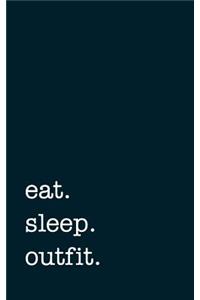 eat. sleep. outfit. - Lined Notebook