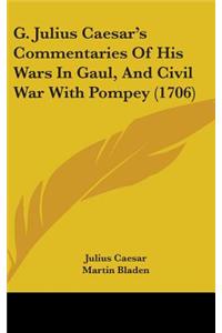 G. Julius Caesar's Commentaries Of His Wars In Gaul, And Civil War With Pompey (1706)