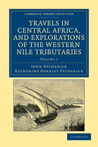 Travels in Central Africa, and Explorations of the Western Nile Tributaries