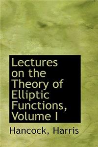 Lectures on the Theory of Elliptic Functions, Volume I