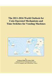 The 2011-2016 World Outlook for Coin-Operated Mechanisms and Time Switches for Vending Machines