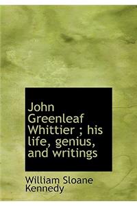 John Greenleaf Whittier; His Life, Genius, and Writings