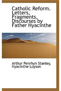 Catholic Reform. Letters, Fragments, Discourses by Father Hyacinthe