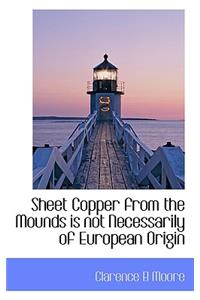 Sheet Copper from the Mounds Is Not Necessarily of European Origin