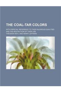 The Coal-Tar Colors; With Especial Reference to Their Injurious Qualities and the Restriction of Their Use